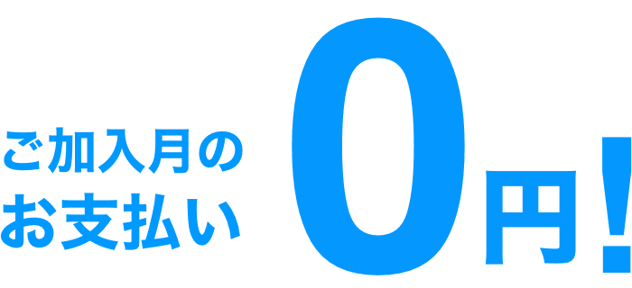 ご加入月のお支払い0円!